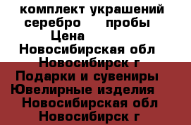 комплект украшений серебро 925 пробы › Цена ­ 2 500 - Новосибирская обл., Новосибирск г. Подарки и сувениры » Ювелирные изделия   . Новосибирская обл.,Новосибирск г.